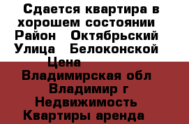 Сдается квартира в хорошем состоянии › Район ­ Октябрьский › Улица ­ Белоконской › Цена ­ 15 000 - Владимирская обл., Владимир г. Недвижимость » Квартиры аренда   